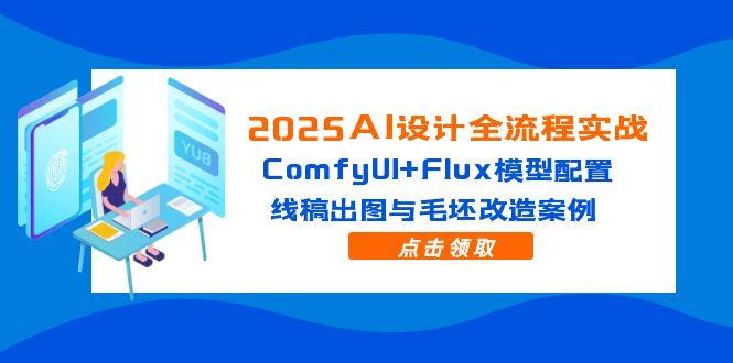 AI设计全流程深度实战：ComfyUI与Flux模型配置详解，线稿成图及毛坯项目改造实例剖析-侠客资源