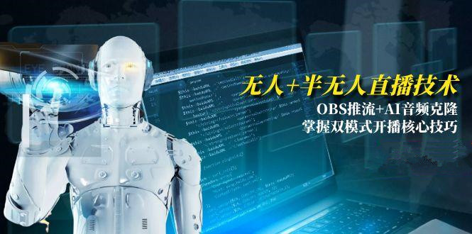 无人+半无人直播秘籍：OBS推流+AI音频克隆，双模式开播核心技巧-侠客资源