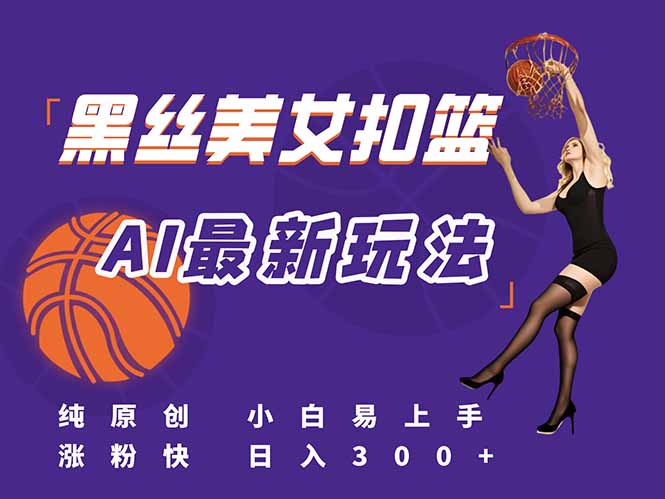 最新AI生成美女扣篮视频，纯原创，小白轻松上手掌握流量秘籍，小白轻松上手-侠客资源