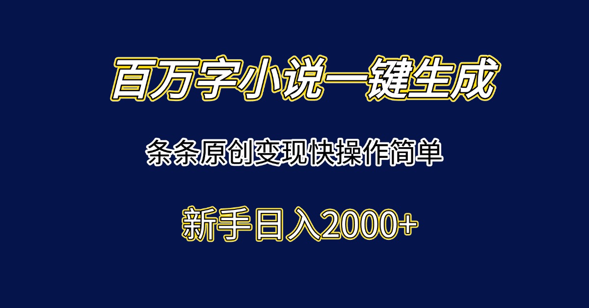 百万字小说一键生成，条条原创变现快操作简单新手日入2000+-侠客资源