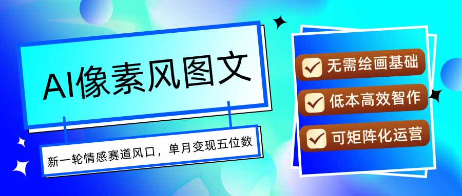 AI像素风图文超详细实操全过程，每天一小时轻松易上手，单月变现五位数-侠客资源