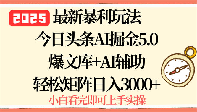 今日头条最新暴利玩法5.0，一键生成爆款，轻松实现矩阵日入3000+-侠客资源