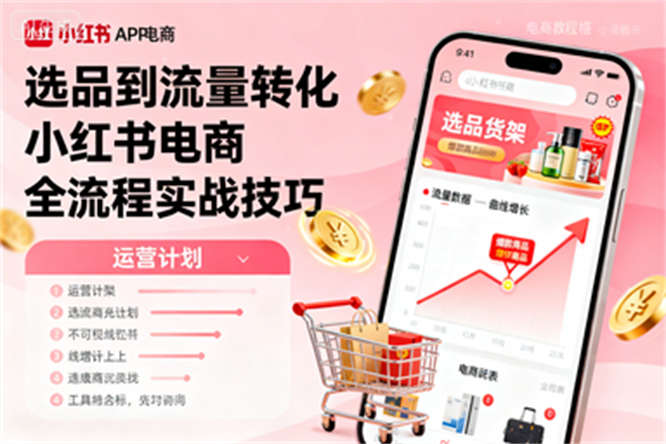 小红薯电商实战攻略：涵盖运营、选品、流量等核心技巧-侠客资源
