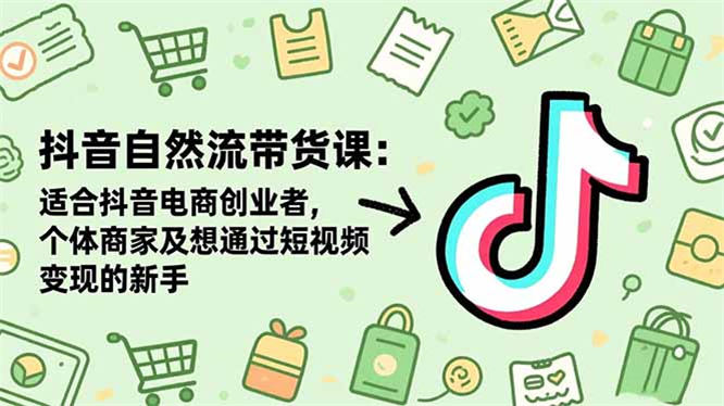 抖音自然流带货秘籍大公开!创业者、个体商家与新手变现捷径-侠客资源