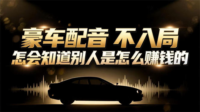 小众暴利赛道：豪车配音软件玩法，操作简单暴力，单人日入可达15W-侠客资源