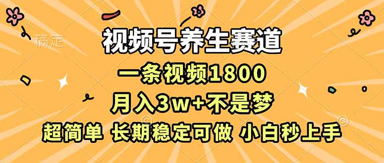 视频号养生赛道，一条视频1800，超简单，长期稳定可做，月入3w+不是梦-侠客资源