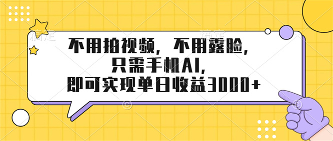 不用拍视频,不用露脸,只需手机ai,即可实现单日收益3000+-侠客资源