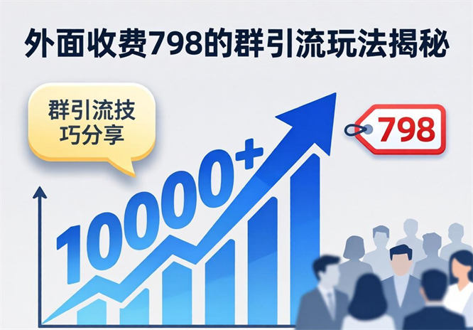 外面收费798的群引流玩法揭秘-每天拓客1000+-侠客资源