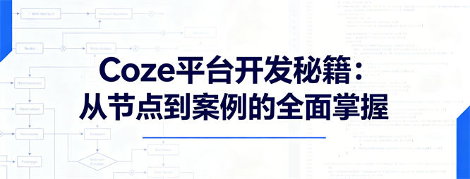 Coze平台开发秘籍：从节点到案例的全面掌握-侠客资源