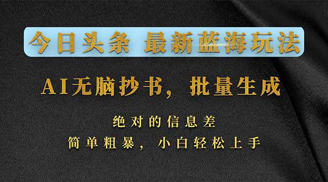 今日头条2026最新蓝海玩法，AI无脑抄书，批量生成，绝对的信息差，简单粗暴，小白轻松上手-侠客资源