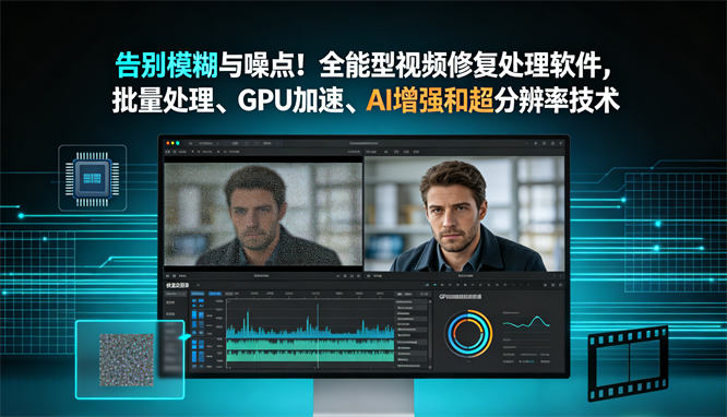 告别模糊与噪点！全能型视频修复处理软件，批量处理、GPU加速、AI增强和超分辨率技术-32互游